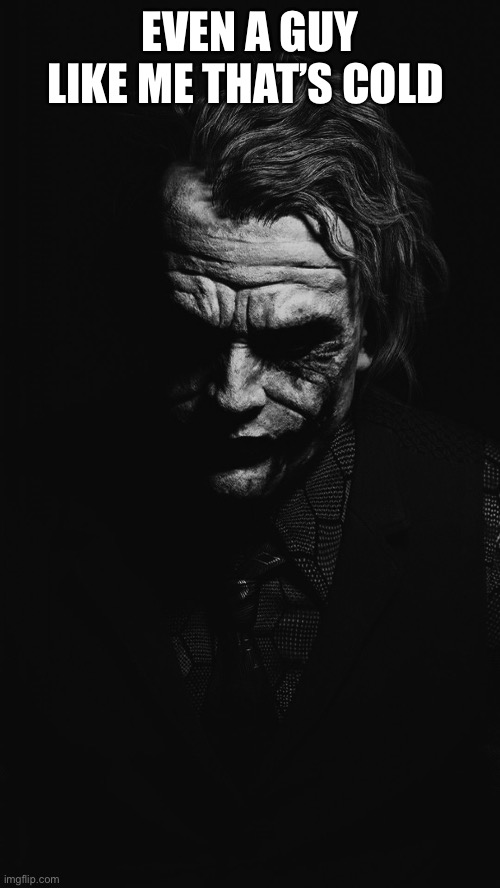 Joker Quote | EVEN A GUY LIKE ME THAT’S COLD | image tagged in joker quote | made w/ Imgflip meme maker