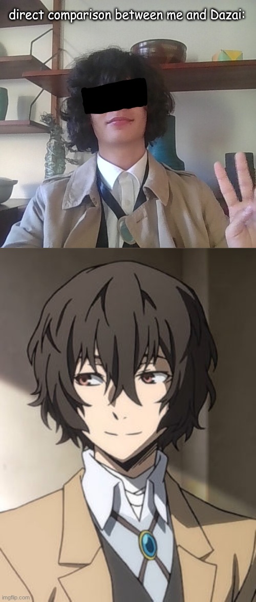 Its from October but Whatever :3 | direct comparison between me and Dazai: | image tagged in dazai so cool | made w/ Imgflip meme maker