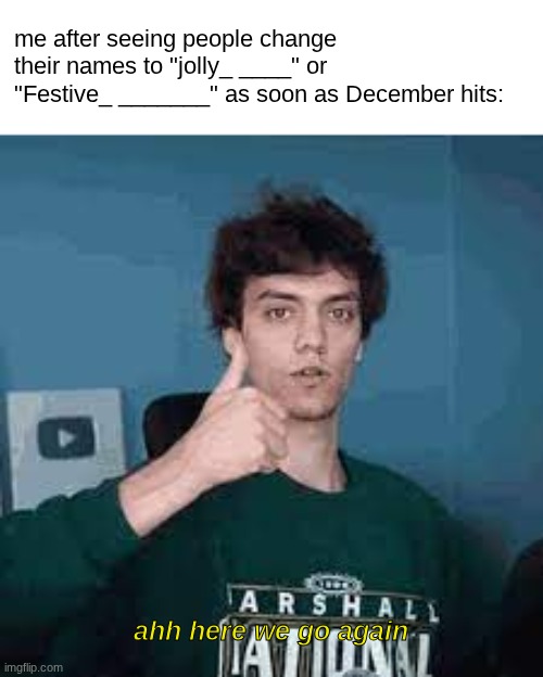 venidad is danidev and you can't change my mind | me after seeing people change their names to "jolly_ ____" or "Festive_ _______" as soon as December hits:; ahh here we go again | image tagged in wow that was really cool | made w/ Imgflip meme maker
