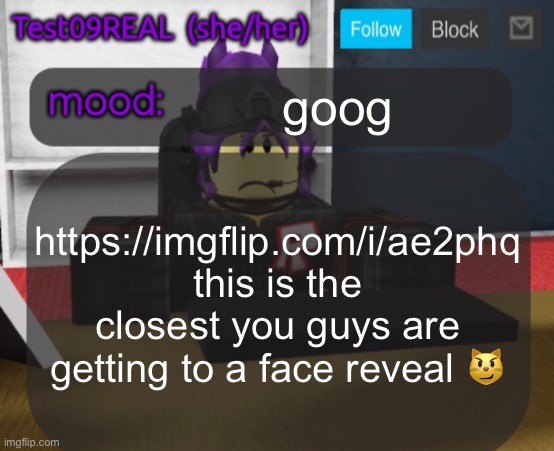 Test09 Jane Doe temp v2 | goog; https://imgflip.com/i/ae2phq
this is the closest you guys are getting to a face reveal 😼 | image tagged in test09 jane doe temp v2 | made w/ Imgflip meme maker