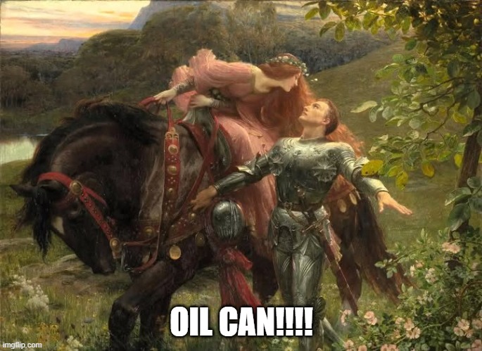 Oil Can!!! | OIL CAN!!!! | image tagged in tin man,wizard of oz,knight,medieval memes | made w/ Imgflip meme maker
