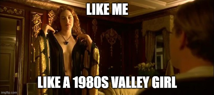 draw me like one of your french girls | LIKE ME; LIKE A 1980S VALLEY GIRL | image tagged in draw me like one of your french girls | made w/ Imgflip meme maker