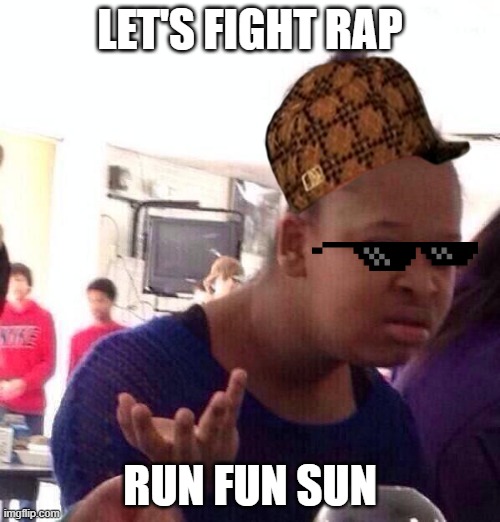 Black Girl Wat | LET'S FIGHT RAP; RUN FUN SUN | image tagged in memes,black girl wat | made w/ Imgflip meme maker