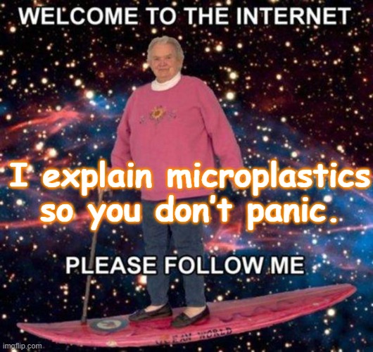 Welcome to the internet | I explain microplastics so you don’t panic. | image tagged in welcome to the internet | made w/ Imgflip meme maker