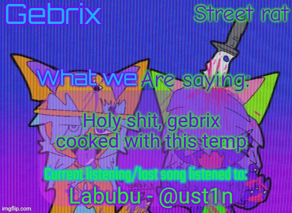 Gebrix and street rat announcement | Holy shit, gebrix cooked with this temp; Labubu - @ust1n | image tagged in gebrix and street rat announcement | made w/ Imgflip meme maker