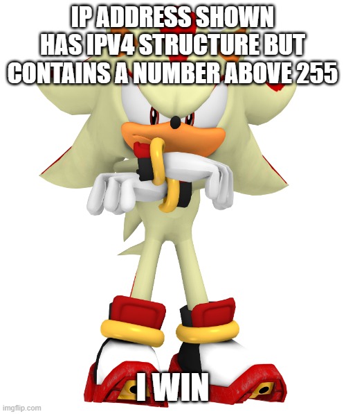 IP ADDRESS SHOWN HAS IPV4 STRUCTURE BUT CONTAINS A NUMBER ABOVE 255 I WIN | image tagged in minor spelling mistake i win | made w/ Imgflip meme maker