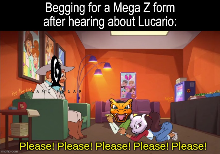 Mega Dimensions desperation | Begging for a Mega Z form after hearing about Lucario:; Please! Please! Please! Please! Please! | image tagged in memes,funny,pokemon,gaming,nintendo | made w/ Imgflip meme maker