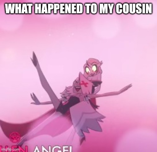 Yes my cousin made this | WHAT HAPPENED TO MY COUSIN | image tagged in slay | made w/ Imgflip meme maker