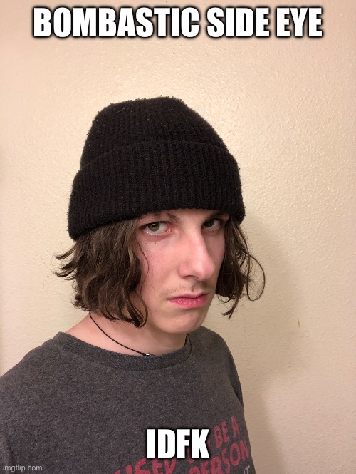 BOMBASTIC SIDE EYE; IDFK | made w/ Imgflip meme maker