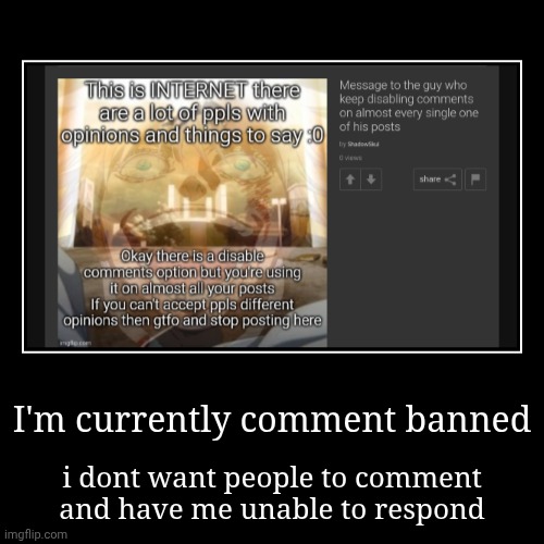 I'm currently comment banned | i dont want people to comment and have me unable to respond | image tagged in funny,demotivationals | made w/ Imgflip demotivational maker