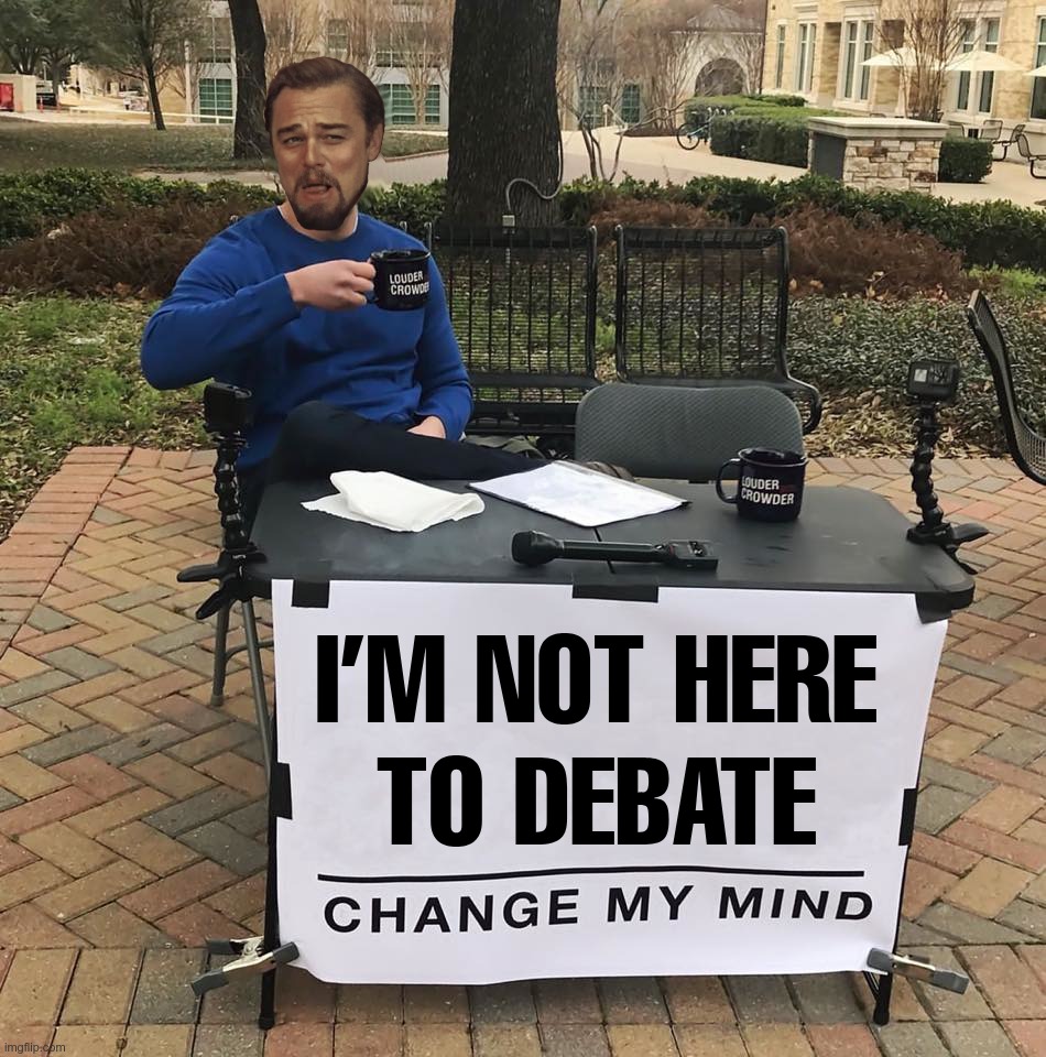 I'm not here to debate | I’M NOT HERE
TO DEBATE | image tagged in laughing leo,debate,change my mind,troll | made w/ Imgflip meme maker
