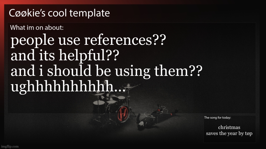 server is still down... maybe just went back up though. | people use references??
and its helpful??
and i should be using them??
ughhhhhhhhhh... christmas saves the year by tøp | image tagged in i might use pintrest for gathering references,oh gosh its going to look so bad | made w/ Imgflip meme maker