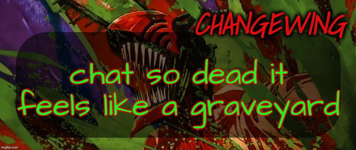 Changewing Chainsaw Man template the second | chat so dead it feels like a graveyard | image tagged in changewing chainsaw man template the second | made w/ Imgflip meme maker