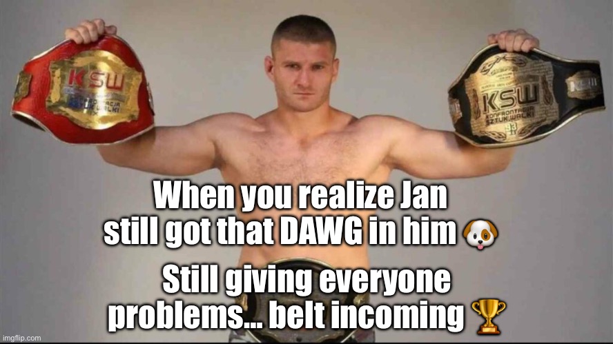 When you realize Jan Blachowicz STILL got that dawg in him | When you realize Jan still got that DAWG in him 🐶; Still giving everyone problems… belt incoming 🏆 | image tagged in tank blachowicz,sports,ufc,fighting,yo dawg,martial arts | made w/ Imgflip meme maker