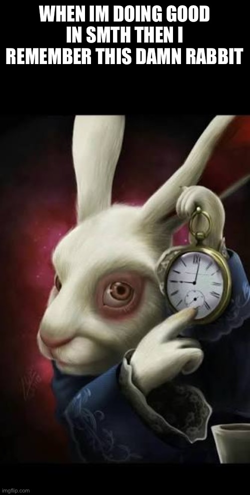 Fuh this | WHEN IM DOING GOOD IN SMTH THEN I REMEMBER THIS DAMN RABBIT | image tagged in all roads lead to rome,memes,funny,funny memes,relatable,true | made w/ Imgflip meme maker