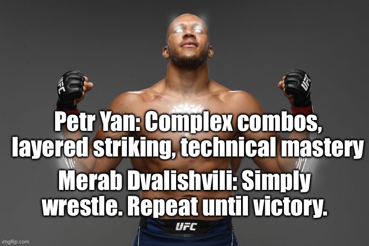 Yan with a thousand techniques and complex combos; Merab: just wrestle, never stop, never tire | Petr Yan: Complex combos, layered striking, technical mastery; Merab Dvalishvili: Simply wrestle. Repeat until victory. | image tagged in ufc,wrestling,boxing,martial arts,sports,sports fans | made w/ Imgflip meme maker