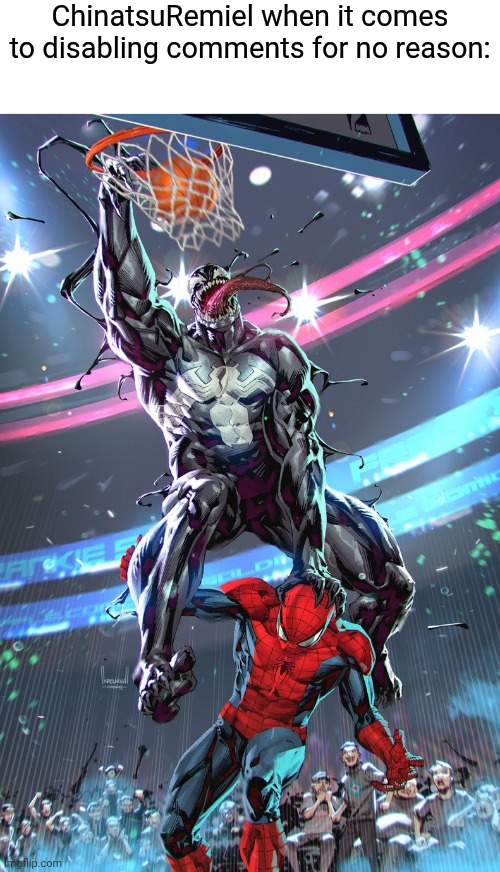 corny af | ChinatsuRemiel when it comes to disabling comments for no reason: | image tagged in venom slam dunk | made w/ Imgflip meme maker