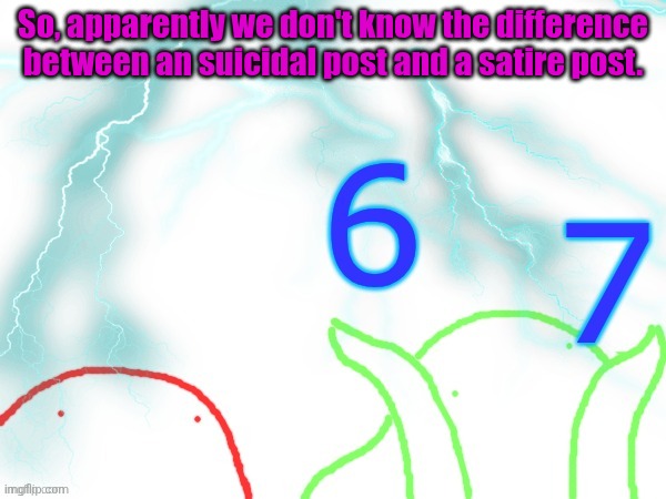 blobert 67 | So, apparently we don't know the difference between an suicidal post and a satire post. | image tagged in blobert 67 | made w/ Imgflip meme maker