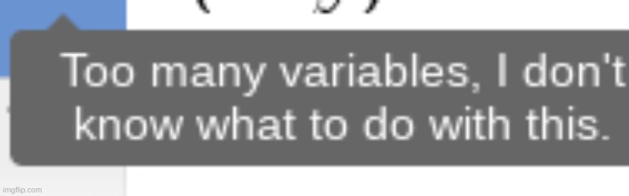 me too desmos graphing calculator... me too... | image tagged in too many variables i don't know what to do with this | made w/ Imgflip meme maker