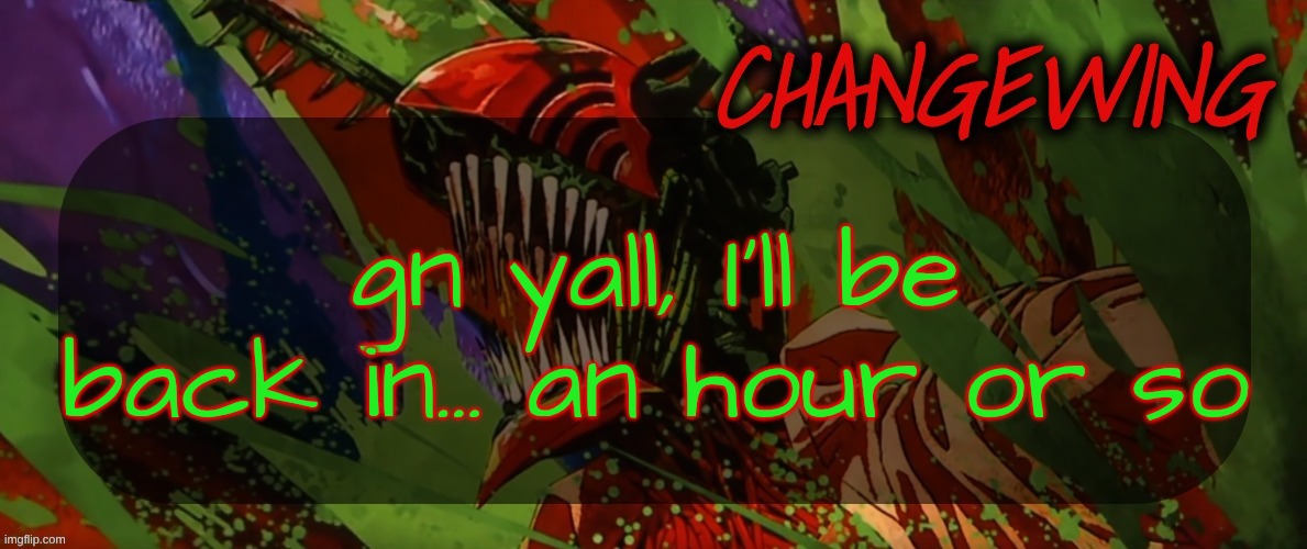 Changewing Chainsaw Man template the second | gn yall, I'll be back in... an hour or so | image tagged in changewing chainsaw man template the second | made w/ Imgflip meme maker