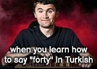 iunfunny | when you learn how to say "forty" in Turkish | image tagged in iunfunny | made w/ Imgflip meme maker