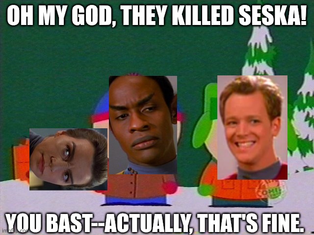 they killed kenny | OH MY GOD, THEY KILLED SESKA! YOU BAST--ACTUALLY, THAT'S FINE. | image tagged in they killed kenny | made w/ Imgflip meme maker