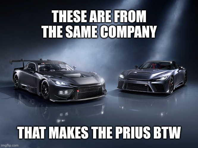The New Toyota GR GT | THESE ARE FROM THE SAME COMPANY; THAT MAKES THE PRIUS BTW | image tagged in cars,toyota | made w/ Imgflip meme maker