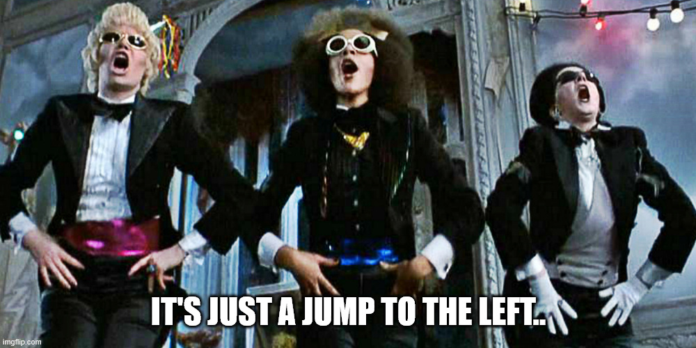 Rocky Horror | IT'S JUST A JUMP TO THE LEFT.. | image tagged in rocky horror | made w/ Imgflip meme maker