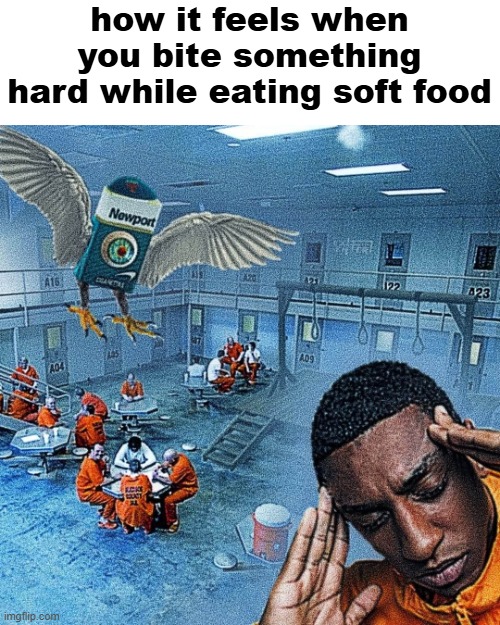 how it feels when you bite something hard while eating soft food | made w/ Imgflip meme maker