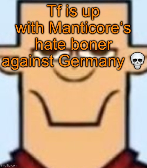 Sped Tyler | Tf is up with Manticore‘s hate boner against Germany 💀 | image tagged in sped tyler | made w/ Imgflip meme maker