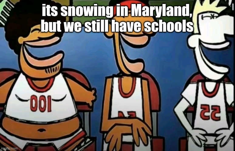 I have hot chocolate in my water bottle rn | its snowing in Maryland, but we still have schools | image tagged in legends of chamberlain heights | made w/ Imgflip meme maker