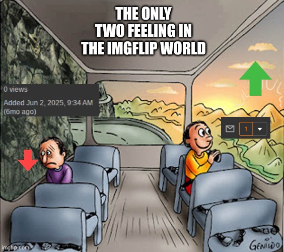 oh and I guess all the cursed things we see along the way ಠ_ಠ | THE ONLY TWO FEELING IN THE IMGFLIP WORLD | image tagged in two guys on a bus,funny,imgflip,meanwhile on imgflip,happy | made w/ Imgflip meme maker