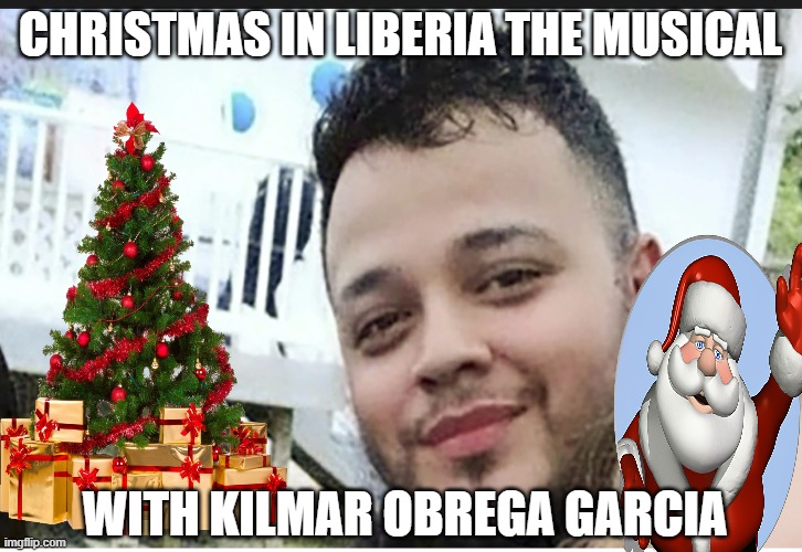 Kilmar Christmas | CHRISTMAS IN LIBERIA THE MUSICAL; WITH KILMAR OBREGA GARCIA | image tagged in kilmar abrego garcia d | made w/ Imgflip meme maker