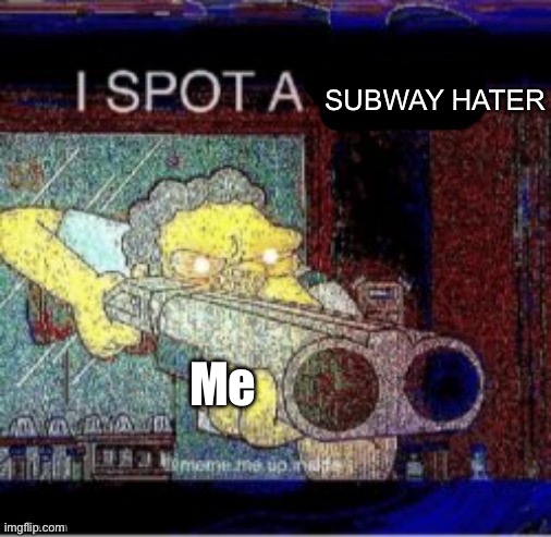 Best samiches and great workers | SUBWAY HATER; Me | image tagged in i spot a x | made w/ Imgflip meme maker