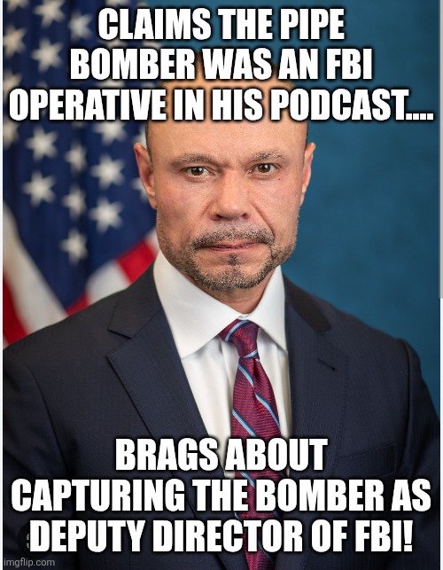 Why podcasters shouldn't be in government | CLAIMS THE PIPE BOMBER WAS AN FBI OPERATIVE IN HIS PODCAST.... BRAGS ABOUT CAPTURING THE BOMBER AS DEPUTY DIRECTOR OF FBI! | image tagged in donald trump,trump,maga,fbi,conservative,nevertrump | made w/ Imgflip meme maker
