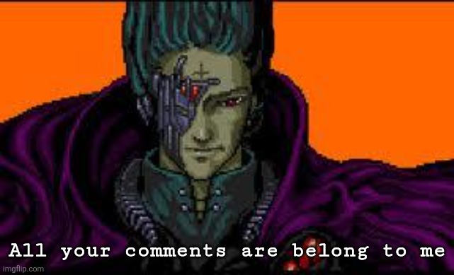 all your base are belong to us | All your comments are belong to me | image tagged in all your base are belong to us | made w/ Imgflip meme maker