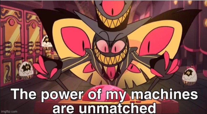 image tagged in the power of my machines are unmatched | made w/ Imgflip meme maker