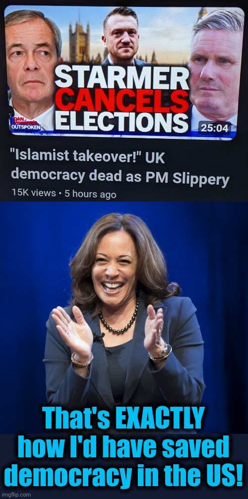 "democracy dead," which is how leftists prefer it | That's EXACTLY how I'd have saved democracy in the US! | image tagged in kamala harris laughing,memes,keir starmer,united kingdom,democracy,leftists | made w/ Imgflip meme maker