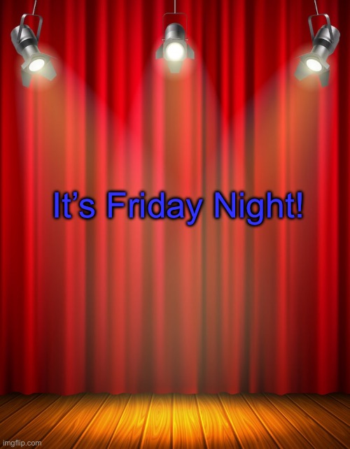 Stage | It’s Friday Night! | image tagged in stage | made w/ Imgflip meme maker
