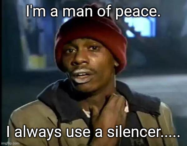 Silence Please | I'm a man of peace. I always use a silencer..... | image tagged in memes,y'all got any more of that | made w/ Imgflip meme maker
