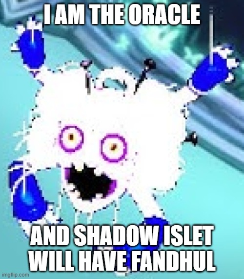 This is true. | I AM THE ORACLE; AND SHADOW ISLET WILL HAVE FANDHUL | image tagged in light mode hairionette,msm,upvote if true,oh wow are you actually reading these tags | made w/ Imgflip meme maker