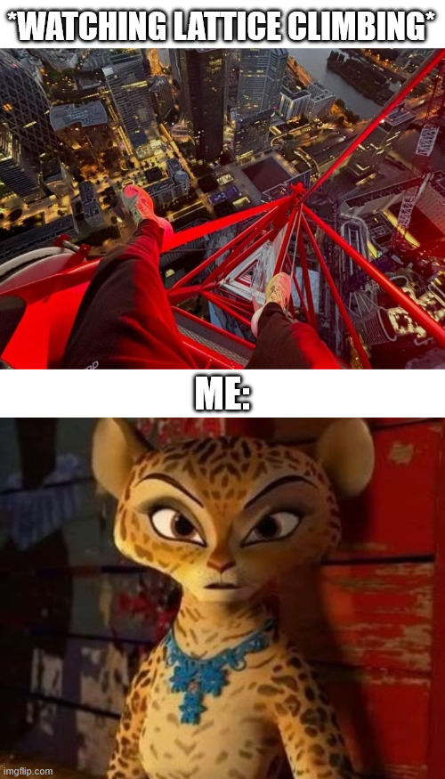 Gia the Jaguar watching Lattice Climbing | *WATCHING LATTICE CLIMBING*; ME: | image tagged in madagascar 3,gia the jaguar,lattice climbing,memes,climbing memes,dark humor | made w/ Imgflip meme maker