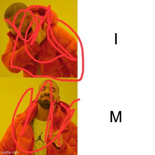 I M | image tagged in memes,drake hotline bling | made w/ Imgflip meme maker