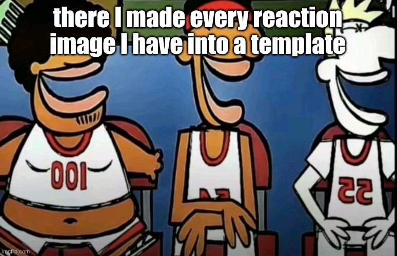 legends of Chamberlain heights | there I made every reaction image I have into a template | image tagged in legends of chamberlain heights | made w/ Imgflip meme maker