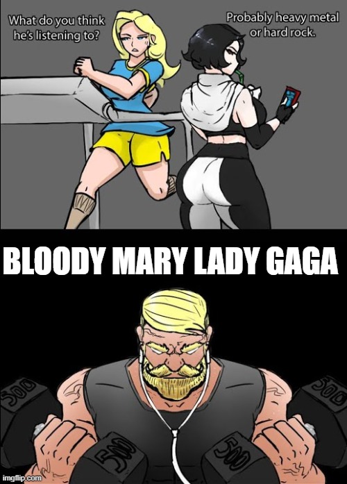 yeh | BLOODY MARY LADY GAGA | image tagged in workout music | made w/ Imgflip meme maker