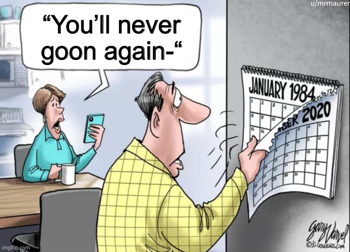 1984 Calendar | “You’ll never goon again-“ | image tagged in 1984 calendar | made w/ Imgflip meme maker