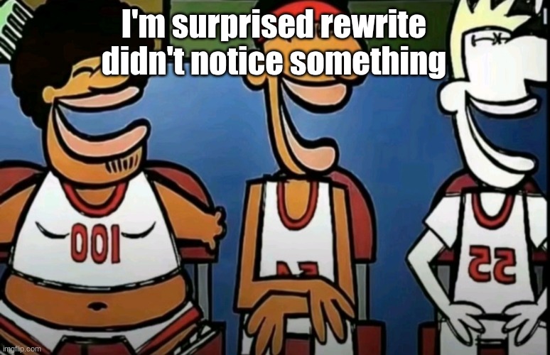 wink wink | I'm surprised rewrite didn't notice something | image tagged in legends of chamberlain heights | made w/ Imgflip meme maker