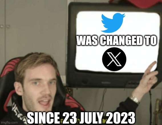 twitter to x | WAS CHANGED TO; SINCE 23 JULY 2023 | image tagged in and that's a fact | made w/ Imgflip meme maker