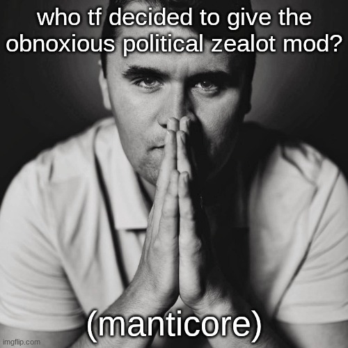 what did he do, and what qualities does he have that could possibly be helpful for modding | who tf decided to give the obnoxious political zealot mod? (manticore) | image tagged in charlie kirk | made w/ Imgflip meme maker