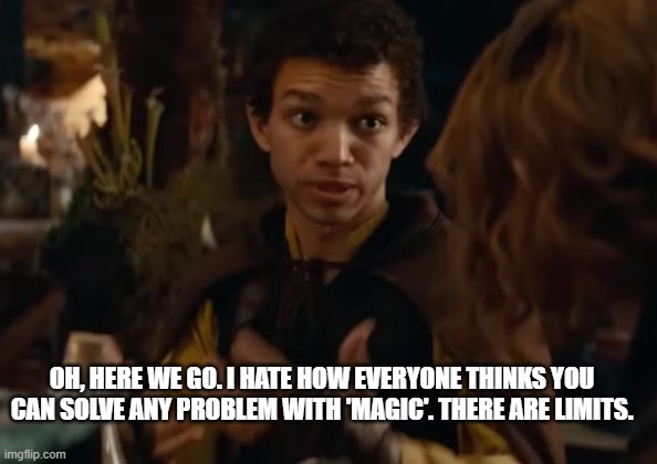 Simon can't solve everything with magic | OH, HERE WE GO. I HATE HOW EVERYONE THINKS YOU CAN SOLVE ANY PROBLEM WITH 'MAGIC'. THERE ARE LIMITS. | image tagged in dungeons and dragons,magic,problem solved | made w/ Imgflip meme maker